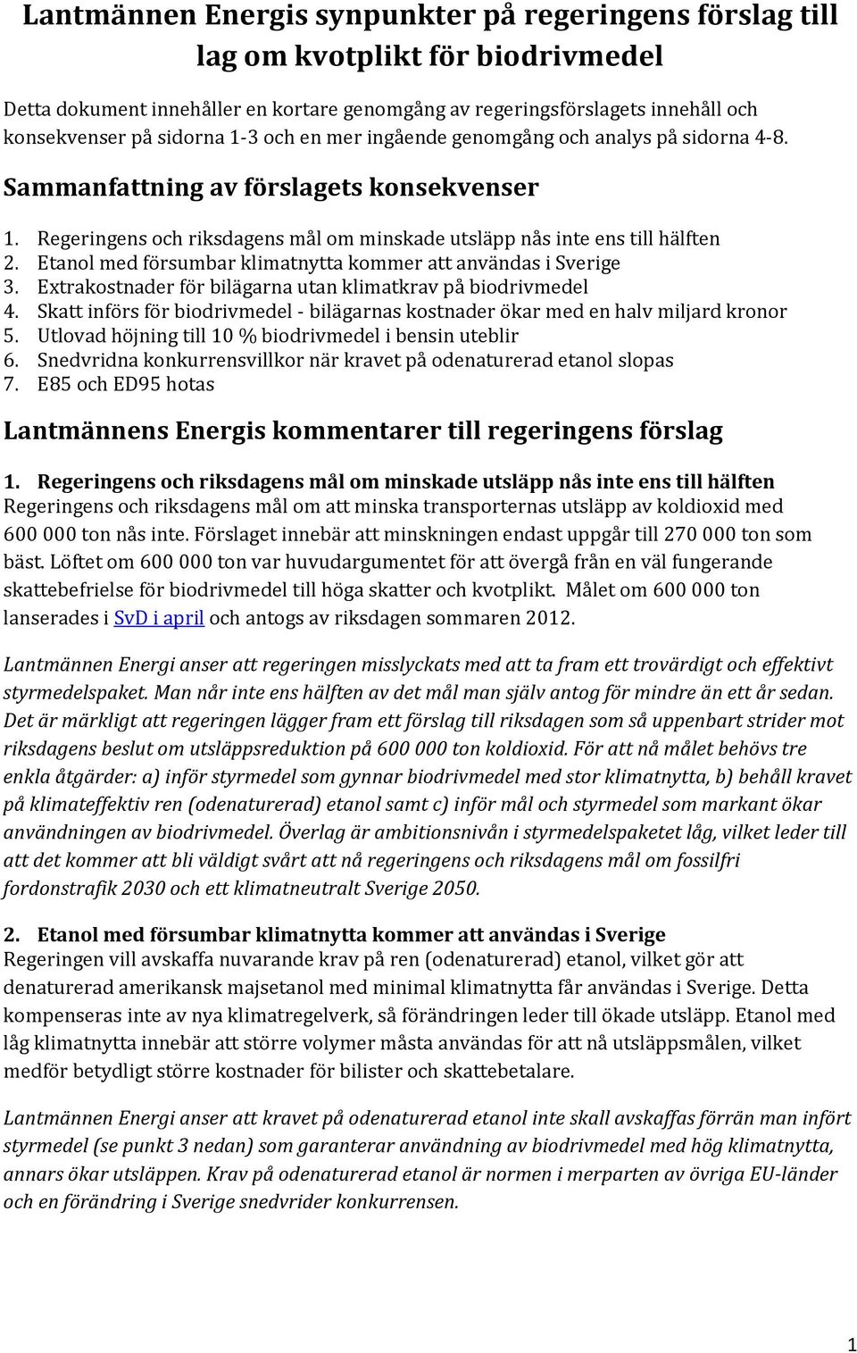 Etanol med försumbar klimatnytta kommer att användas i Sverige 3. Extrakostnader för bilägarna utan klimatkrav på biodrivmedel 4.