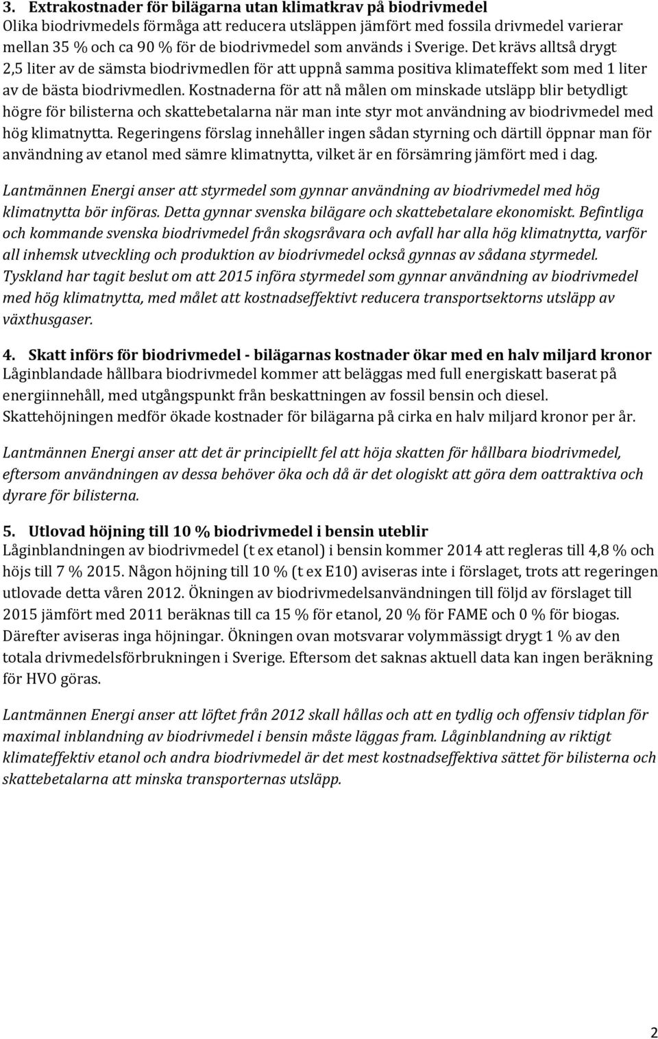 Kostnaderna för att nå målen om minskade utsläpp blir betydligt högre för bilisterna och skattebetalarna när man inte styr mot användning av biodrivmedel med hög klimatnytta.