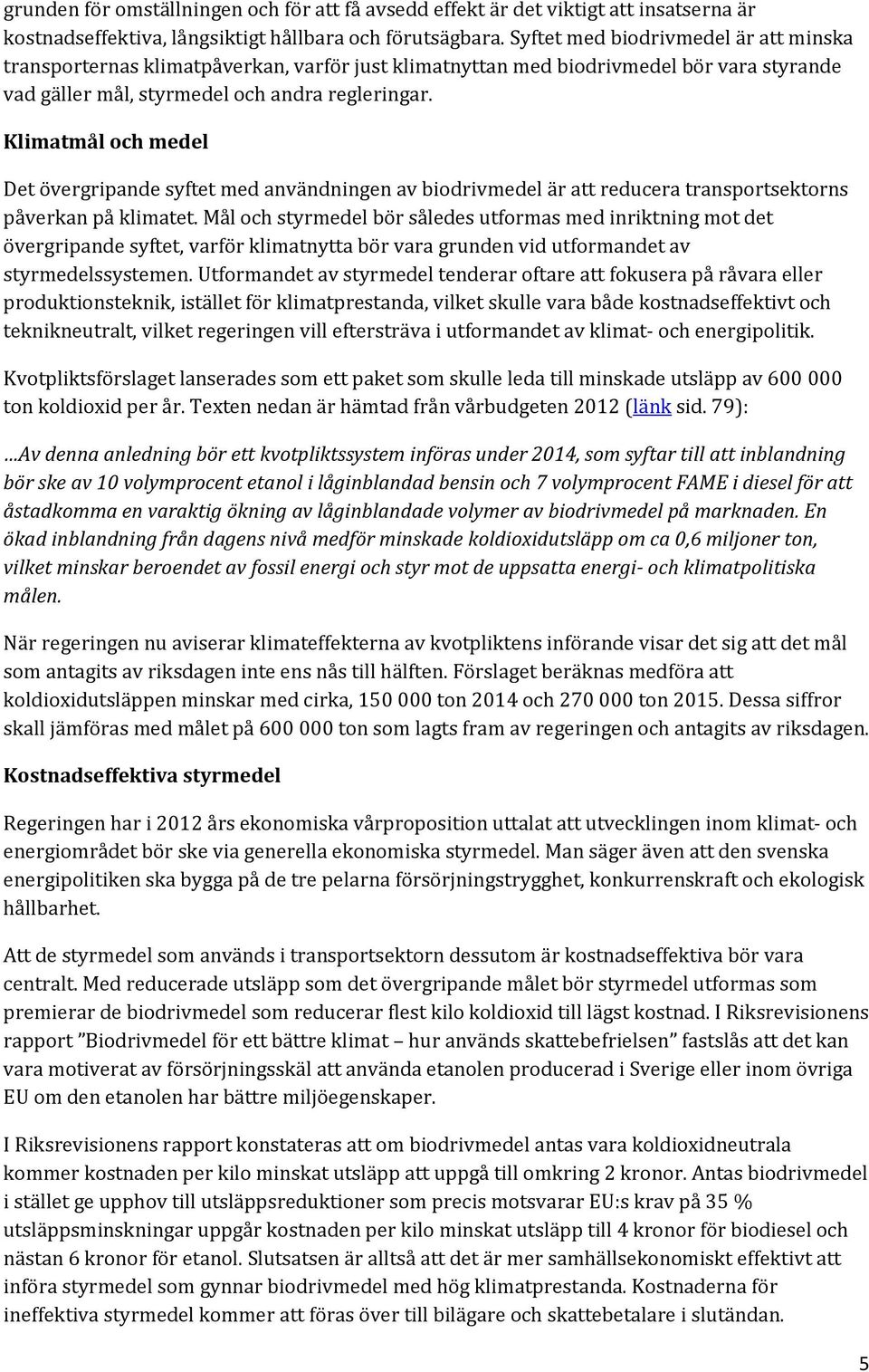 Klimatmål och medel Det övergripande syftet med användningen av biodrivmedel är att reducera transportsektorns påverkan på klimatet.