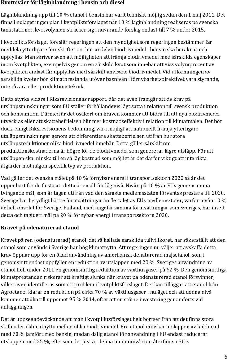 I kvotpliktsförslaget föreslår regeringen att den myndighet som regeringen bestämmer får meddela ytterligare föreskrifter om hur andelen biodrivmedel i bensin ska beräknas och uppfyllas.