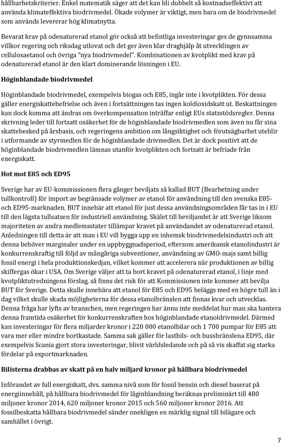 Bevarat krav på odenaturerad etanol gör också att befintliga investeringar ges de gynnsamma villkor regering och riksdag utlovat och det ger även klar draghjälp åt utvecklingen av cellulosaetanol och