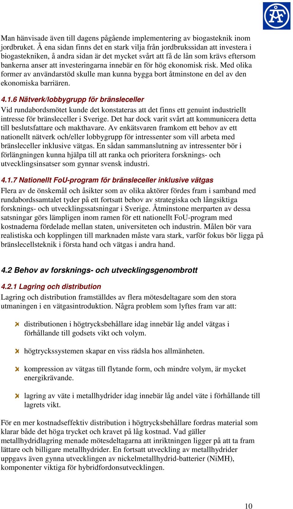 en för hög ekonomisk risk. Med olika former av användarstöd skulle man kunna bygga bort åtminstone en del av den ekonomiska barriären. 4.1.