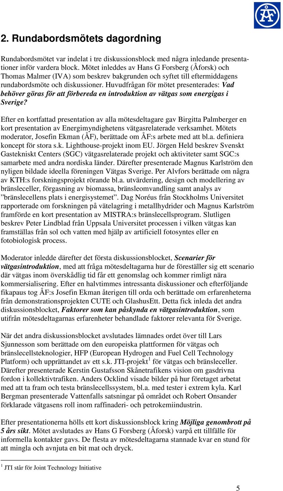 Huvudfrågan för mötet presenterades: Vad behöver göras för att förbereda en introduktion av vätgas som energigas i Sverige?