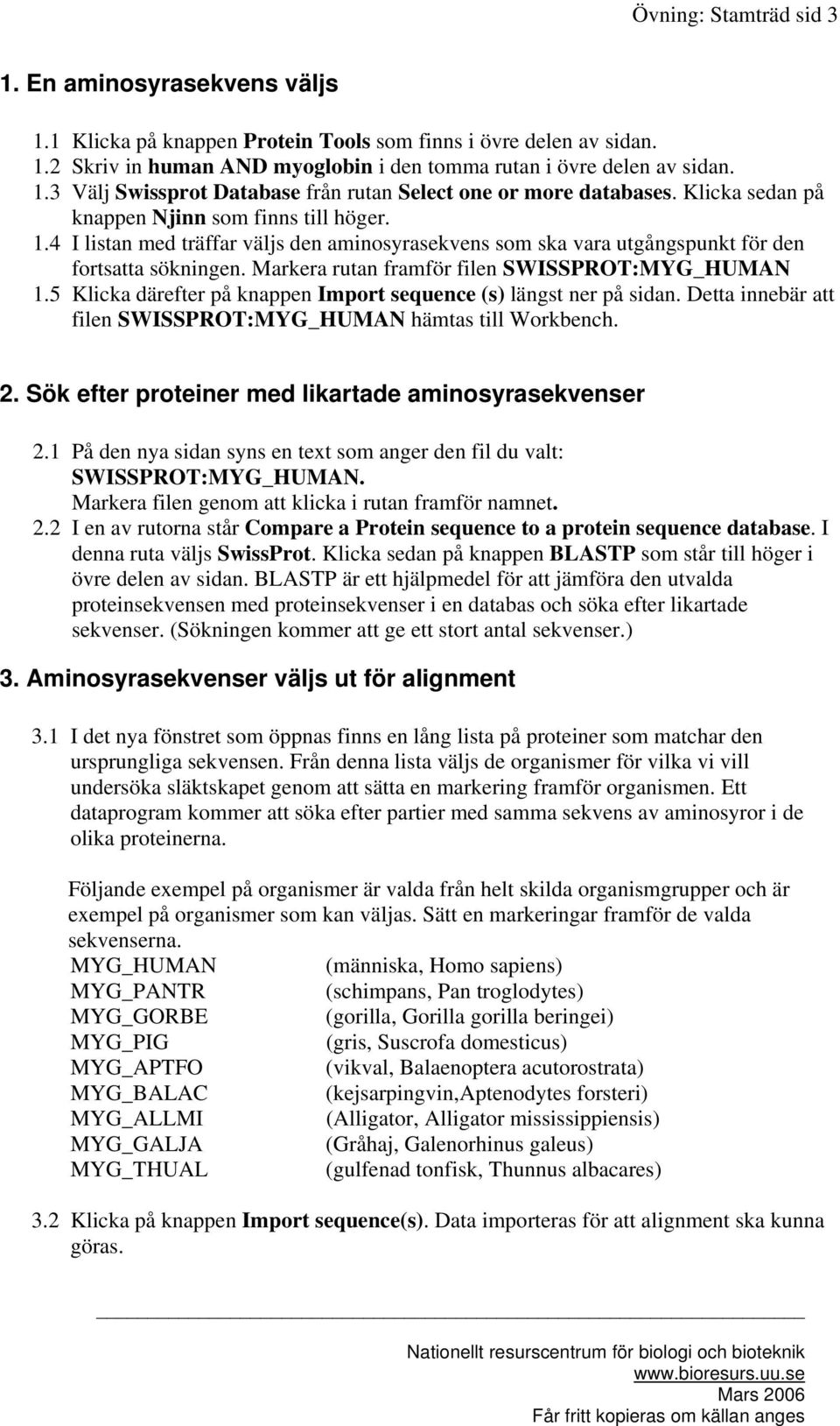 Markera rutan framför filen SWISSPROT:MYG_HUMAN 1.5 Klicka därefter på knappen Import sequence (s) längst ner på sidan. Detta innebär att filen SWISSPROT:MYG_HUMAN hämtas till Workbench. 2.