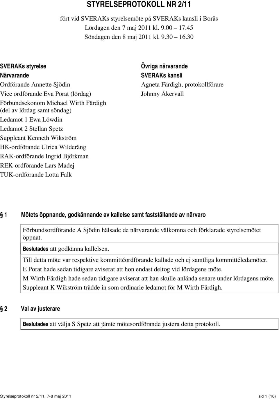 Spetz Suppleant Kenneth Wikström HK-ordförande Ulrica Wilderäng RAK-ordförande Ingrid Björkman REK-ordförande Lars Madej TUK-ordförande Lotta Falk Övriga närvarande SVERAKs kansli Agneta Färdigh,