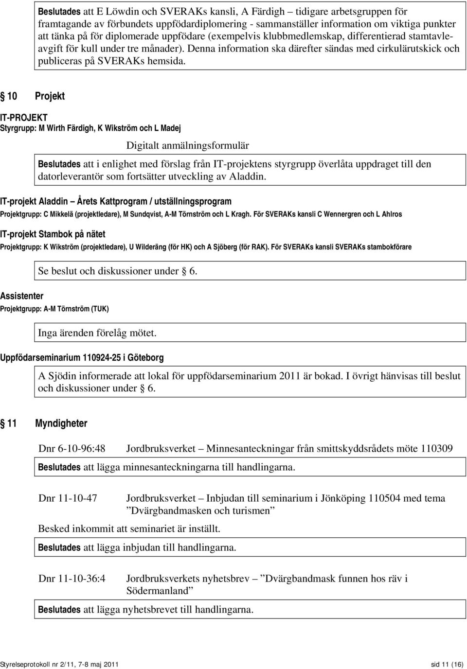 Denna information ska därefter sändas med cirkulärutskick och publiceras på SVERAKs hemsida.