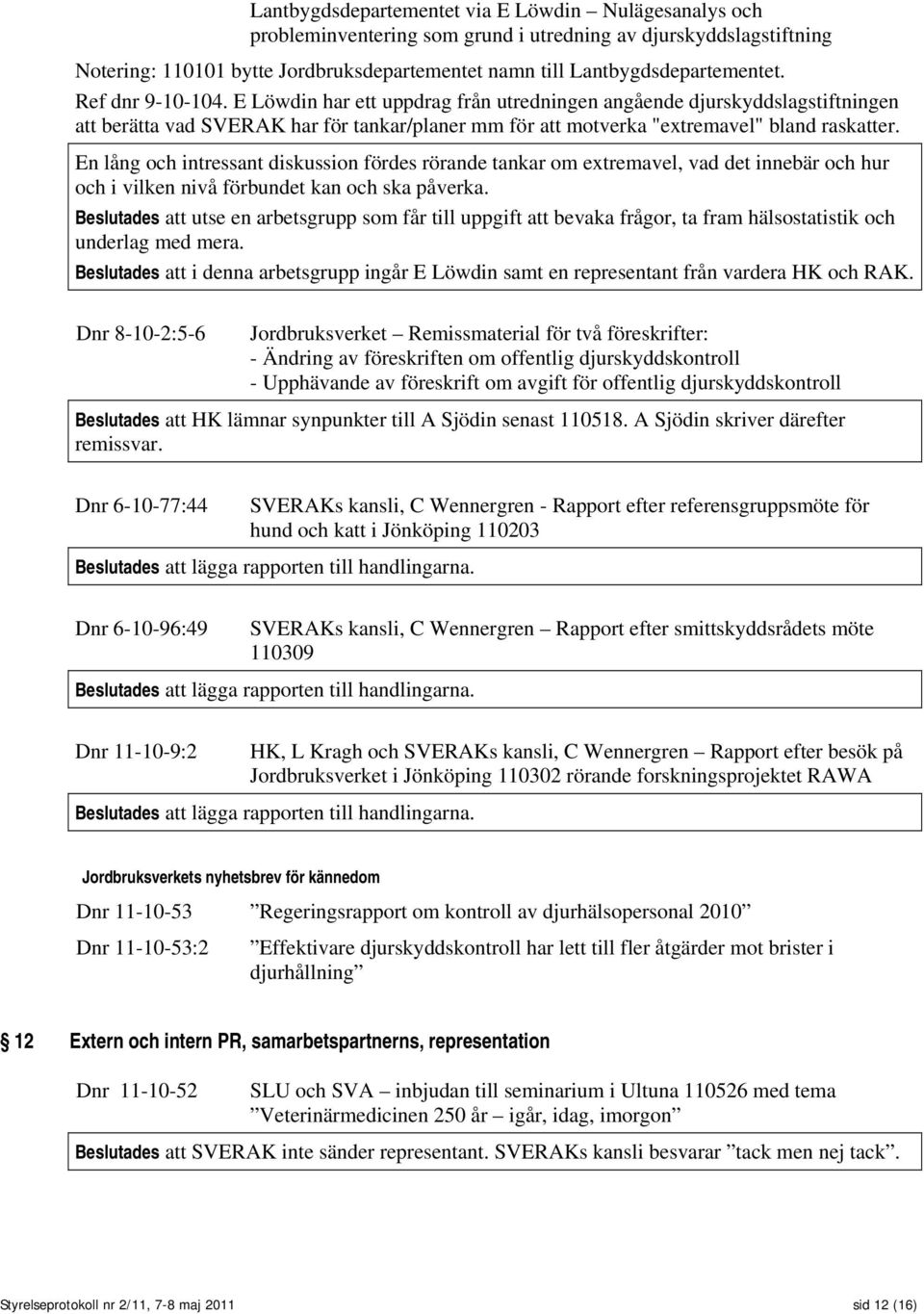 En lång och intressant diskussion fördes rörande tankar om extremavel, vad det innebär och hur och i vilken nivå förbundet kan och ska påverka.