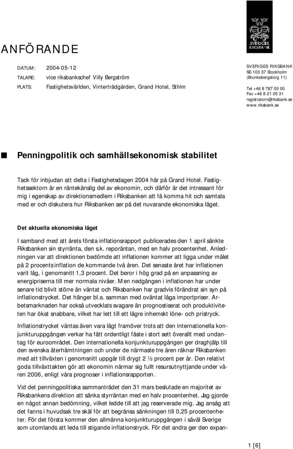 Fastighetssektorn är en räntekänslig del av ekonomin, och därför är det intressant för mig i egenskap av direktionsmedlem i Riksbanken att få komma hit och samtala med er och diskutera hur Riksbanken