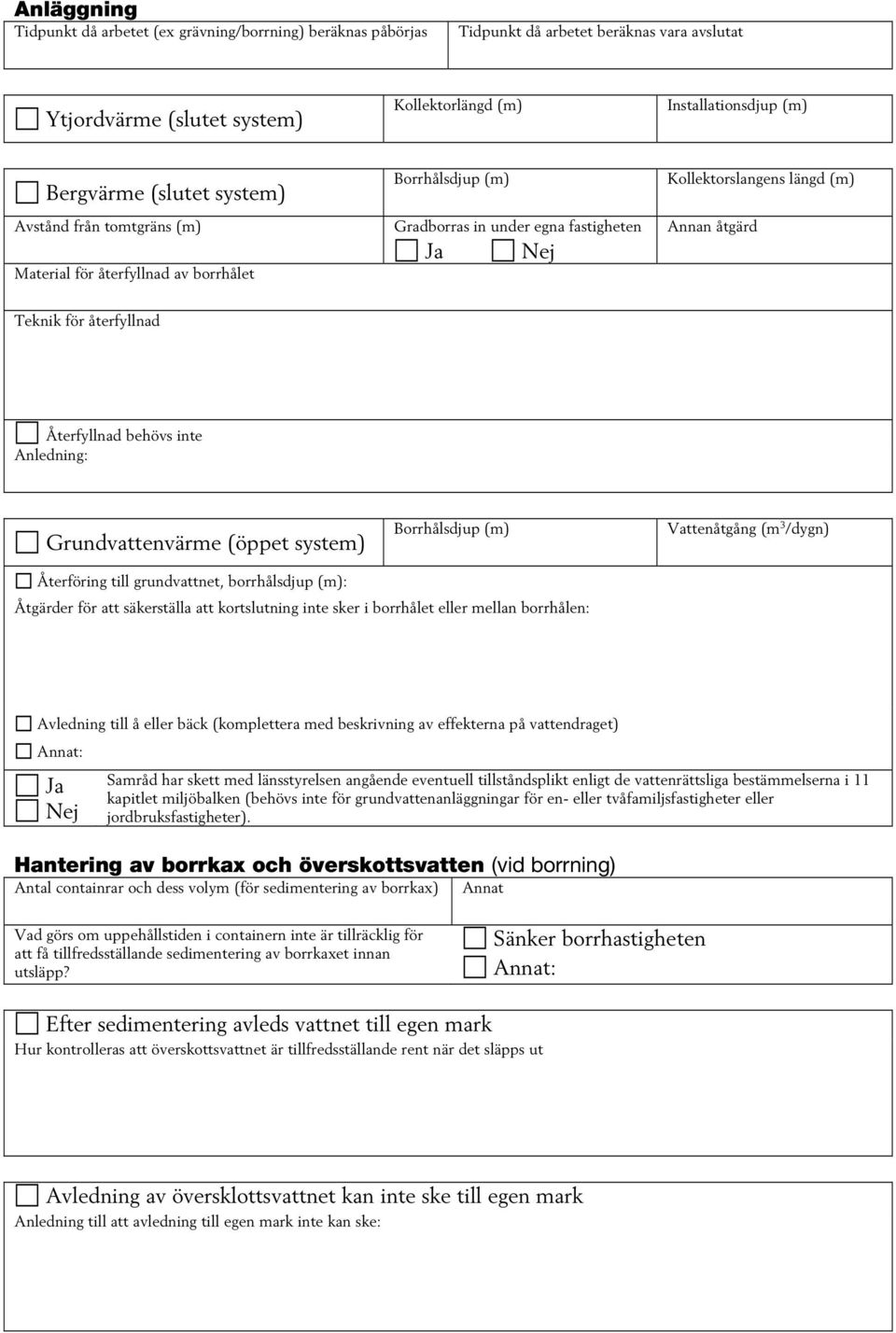 Återfyllnad behövs inte Anledning: Grundvattenvärme (öppet system) Borrhålsdjup (m) Vattenåtgång (m 3 /dygn) Återföring till grundvattnet, borrhålsdjup (m): Åtgärder för att säkerställa att