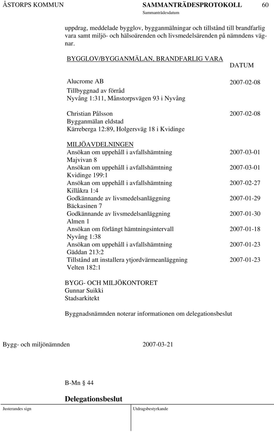 Holgersväg 18 i Kvidinge MILJÖAVDELNINGEN Ansökan om uppehåll i avfallshämtning Majvivan 8 Ansökan om uppehåll i avfallshämtning Kvidinge 199:1 Ansökan om uppehåll i avfallshämtning Killåkra 1:4