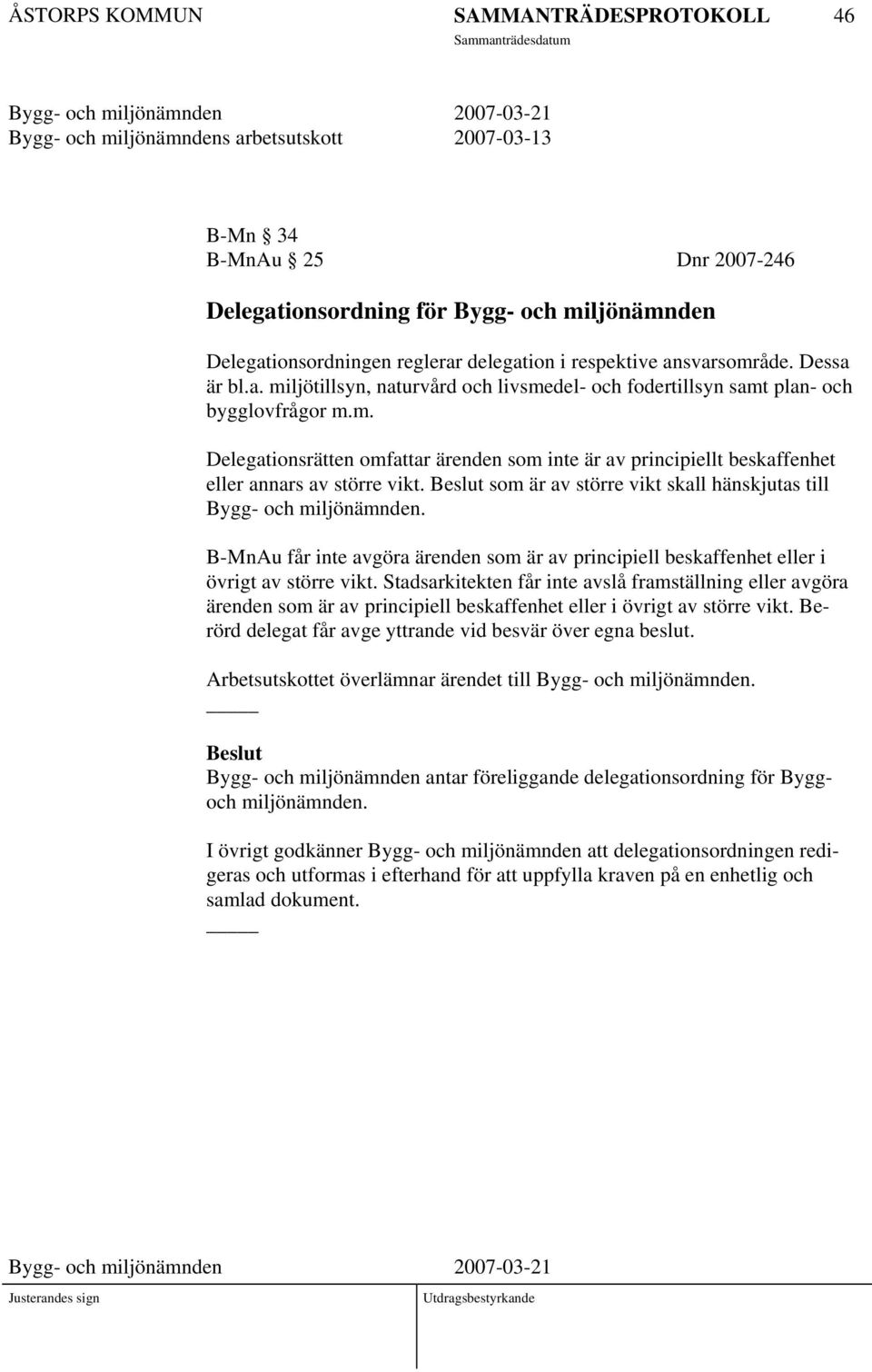 Beslut som är av större vikt skall hänskjutas till Bygg- och miljönämnden. B-MnAu får inte avgöra ärenden som är av principiell beskaffenhet eller i övrigt av större vikt.