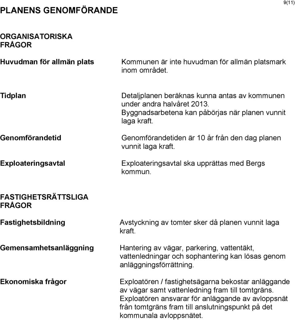 Genomförandetiden är 10 år från den dag planen vunnit laga kraft. Exploateringsavtal ska upprättas med Bergs kommun.