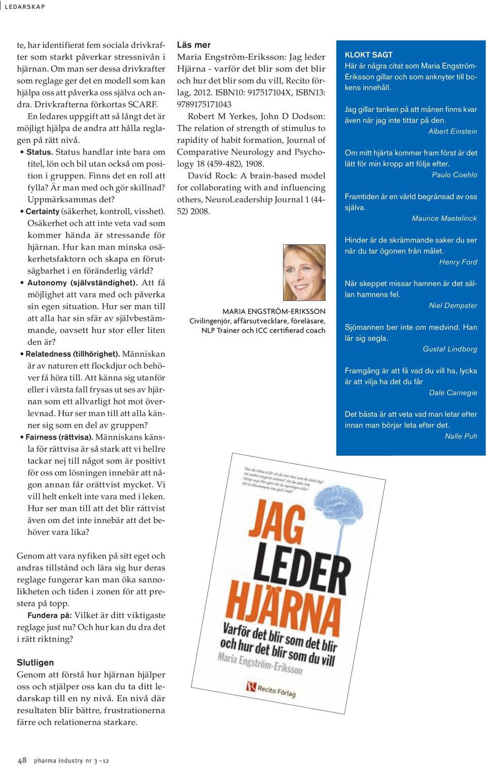 En ledares uppgift att så långt det är möjligt hjälpa de andra att hålla reglagen på rätt nivå. Status. Status handlar inte bara om titel, lön och bil utan också om position i gruppen.