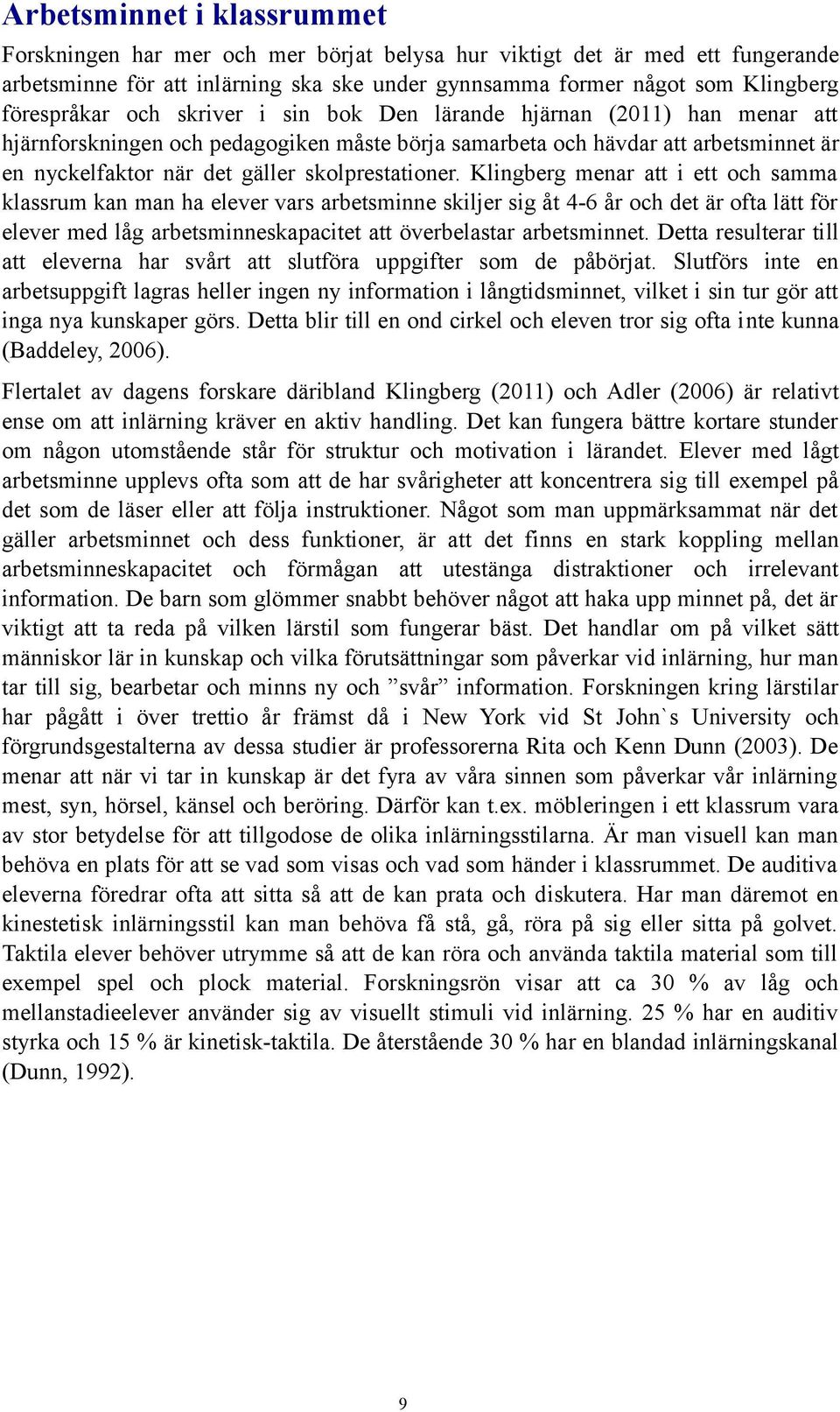 Klingberg menar att i ett och samma klassrum kan man ha elever vars arbetsminne skiljer sig åt 4-6 år och det är ofta lätt för elever med låg arbetsminneskapacitet att överbelastar arbetsminnet.