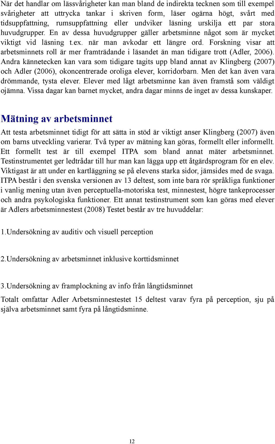 Forskning visar att arbetsminnets roll är mer framträdande i läsandet än man tidigare trott (Adler, 2006).