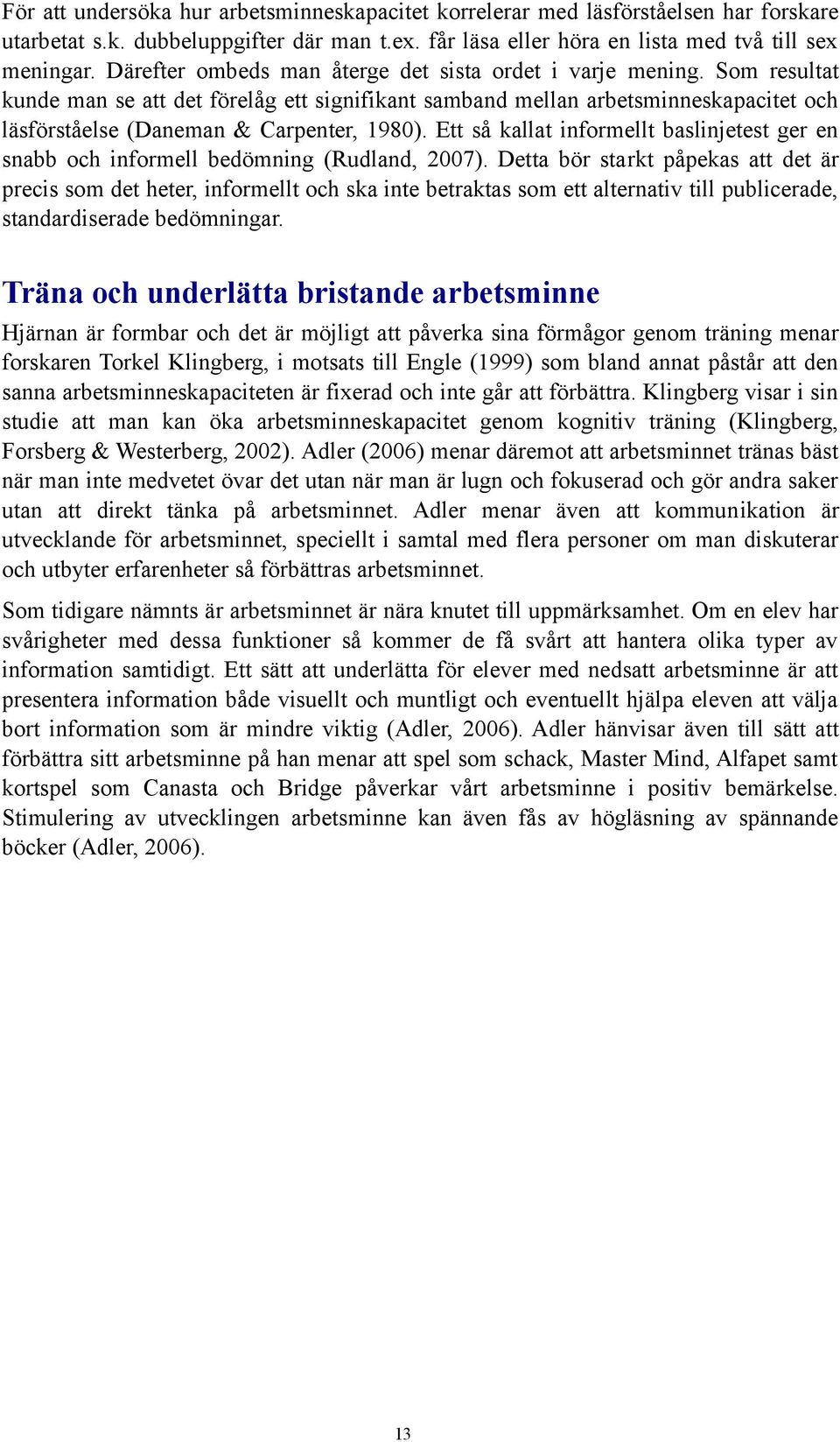 Ett så kallat informellt baslinjetest ger en snabb och informell bedömning (Rudland, 2007).