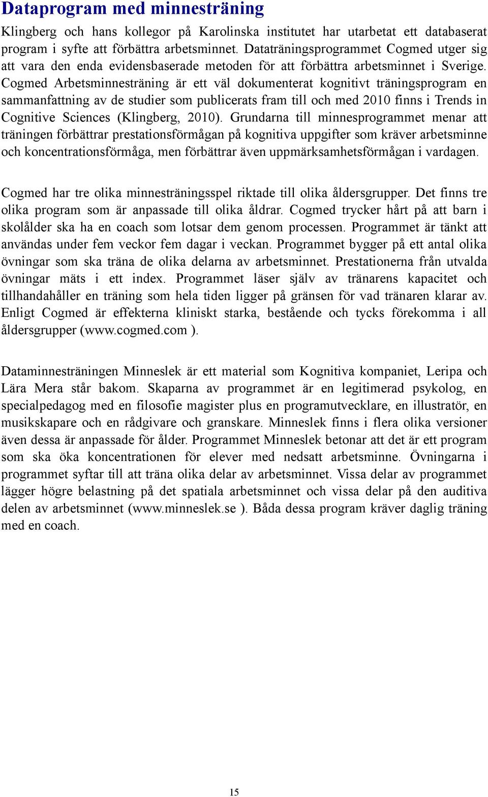 Cogmed Arbetsminnesträning är ett väl dokumenterat kognitivt träningsprogram en sammanfattning av de studier som publicerats fram till och med 2010 finns i Trends in Cognitive Sciences (Klingberg,