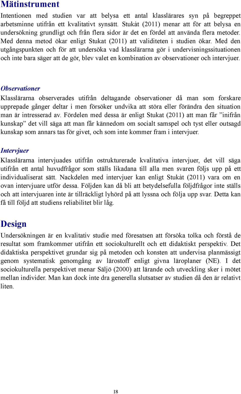 Med denna metod ökar enligt Stukat (2011) att validiteten i studien ökar.