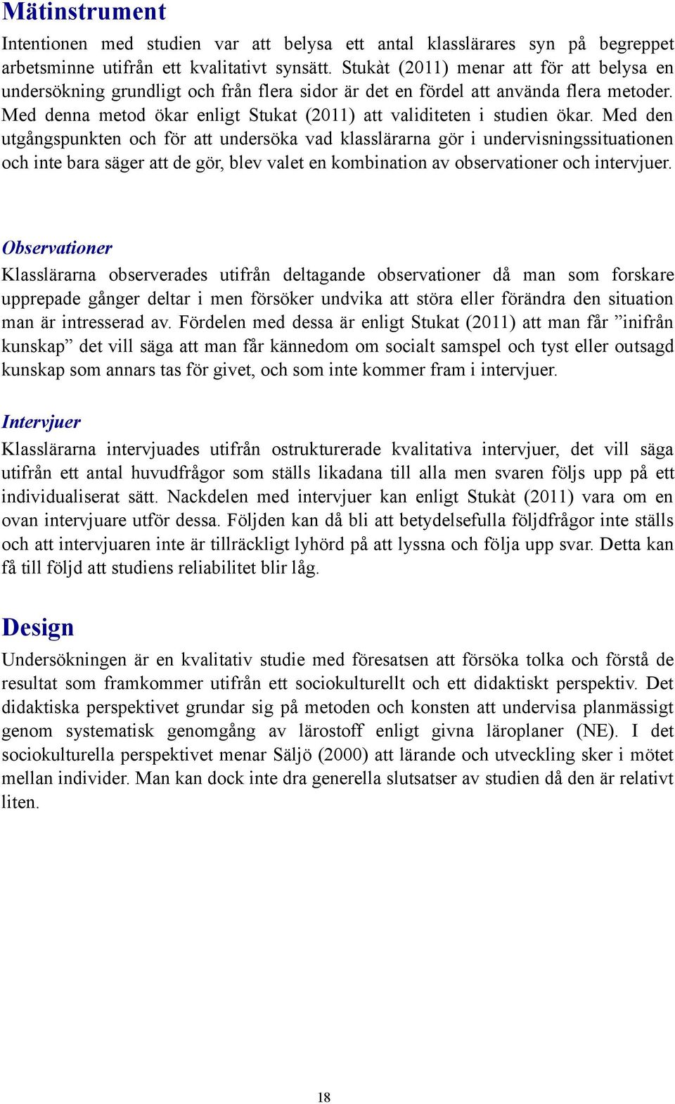 Med denna metod ökar enligt Stukat (2011) att validiteten i studien ökar.