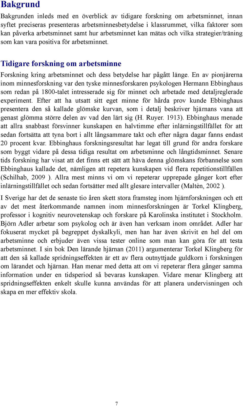 En av pionjärerna inom minnesforskning var den tyske minnesforskaren psykologen Hermann Ebbinghaus som redan på 1800-talet intresserade sig för minnet och arbetade med detaljreglerade experiment.