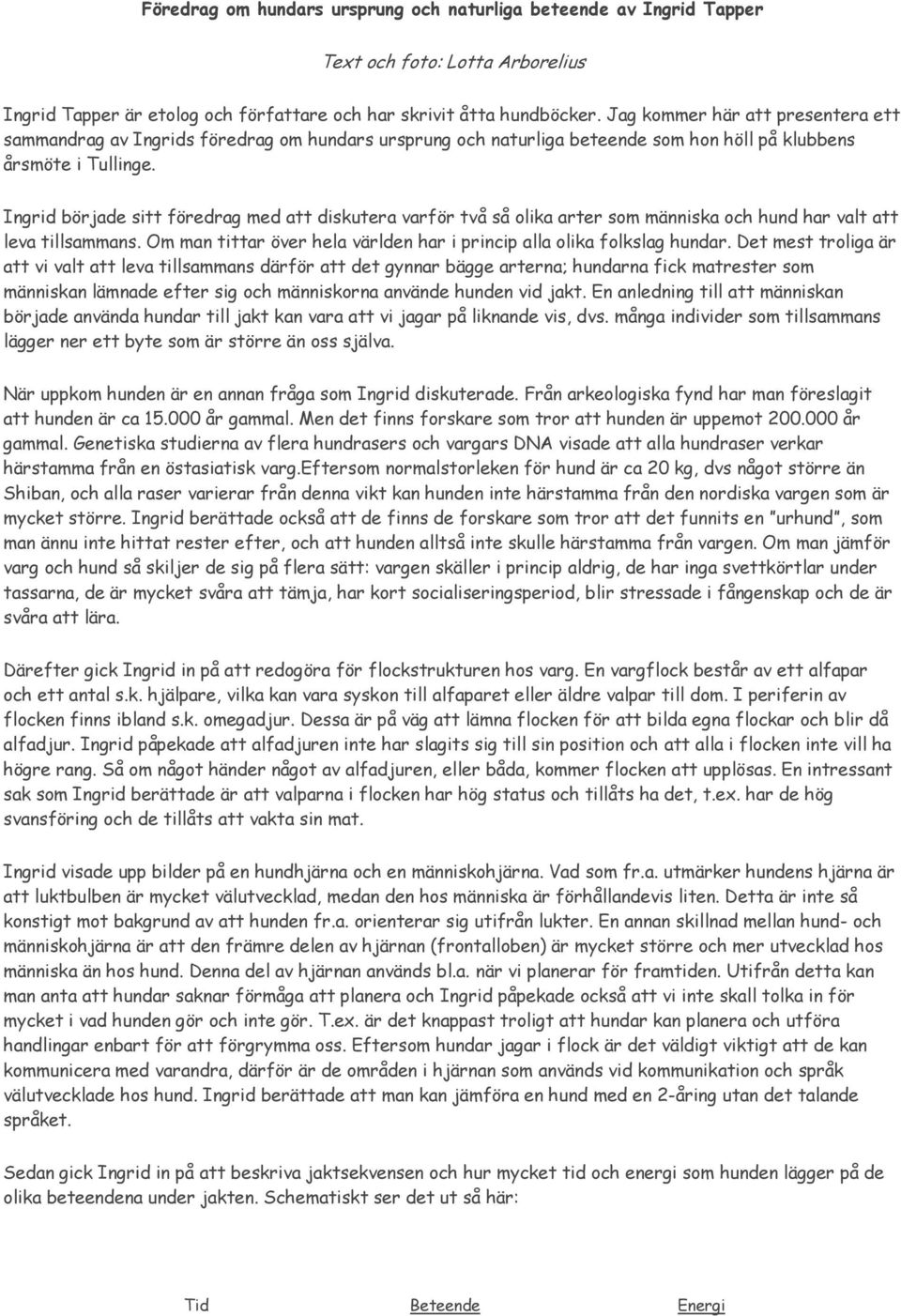 Ingrid började sitt föredrag med att diskutera varför två så olika arter som människa och hund har valt att leva tillsammans. Om man tittar över hela världen har i princip alla olika folkslag hundar.