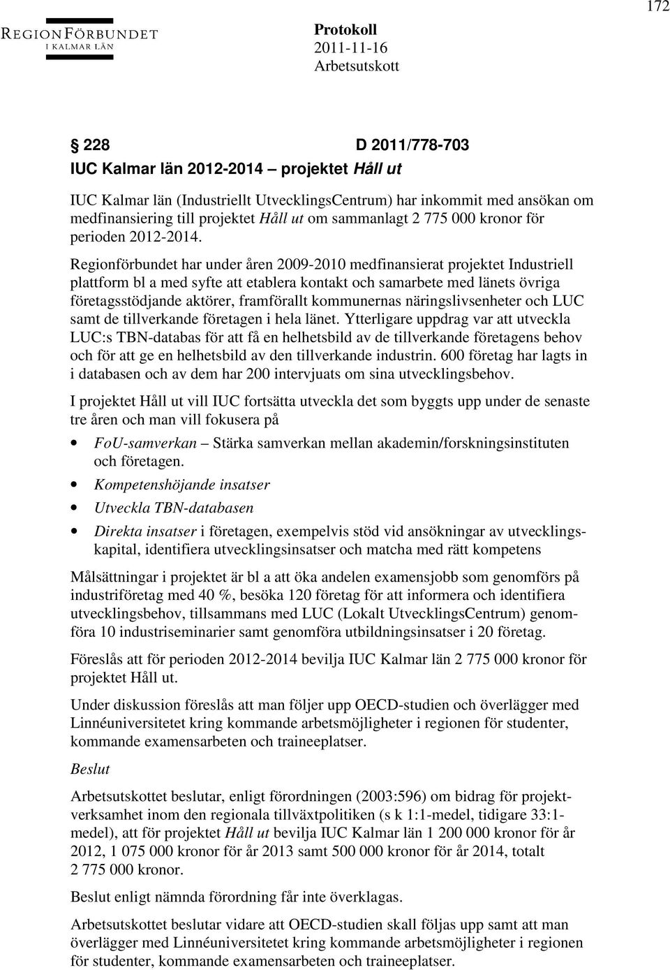 Regionförbundet har under åren 2009-2010 medfinansierat projektet Industriell plattform bl a med syfte att etablera kontakt och samarbete med länets övriga företagsstödjande aktörer, framförallt