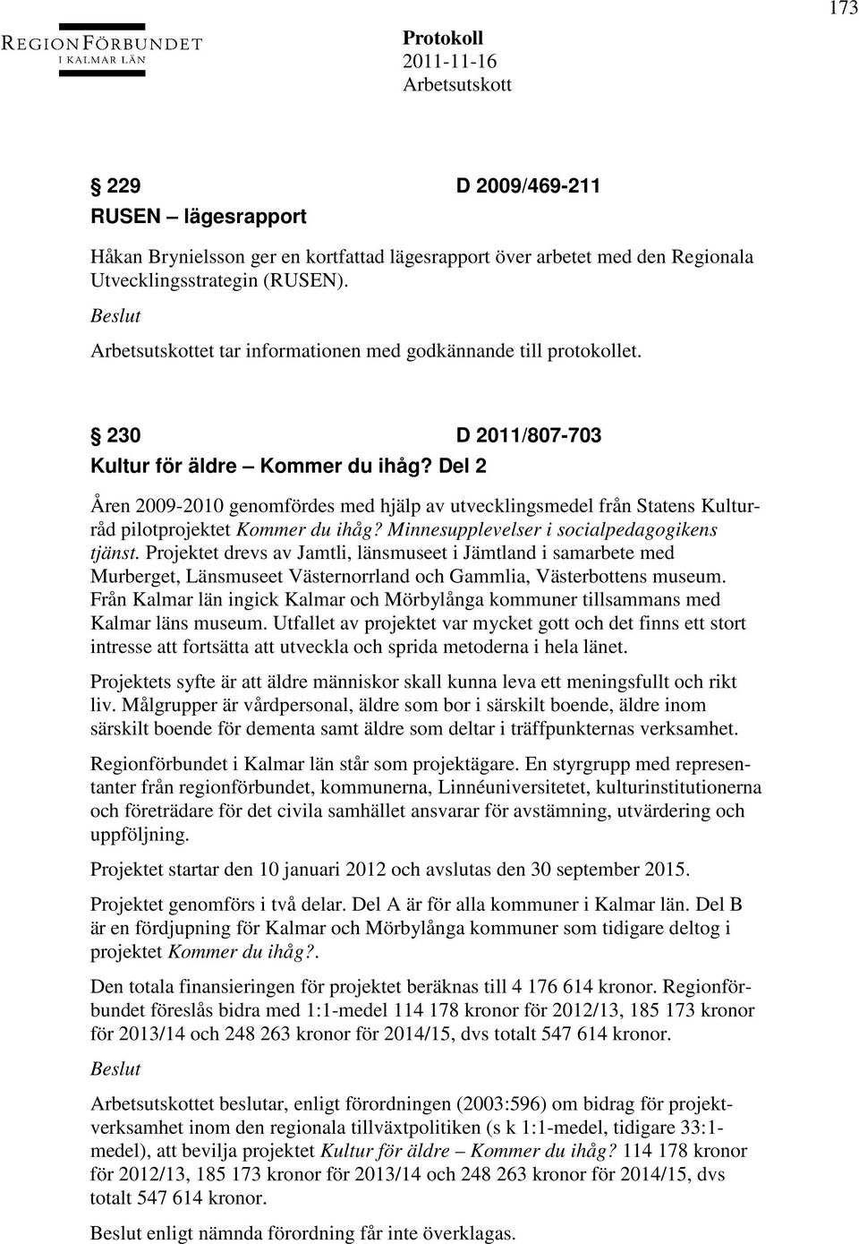 Del 2 Åren 2009-2010 genomfördes med hjälp av utvecklingsmedel från Statens Kulturråd pilotprojektet Kommer du ihåg? Minnesupplevelser i socialpedagogikens tjänst.