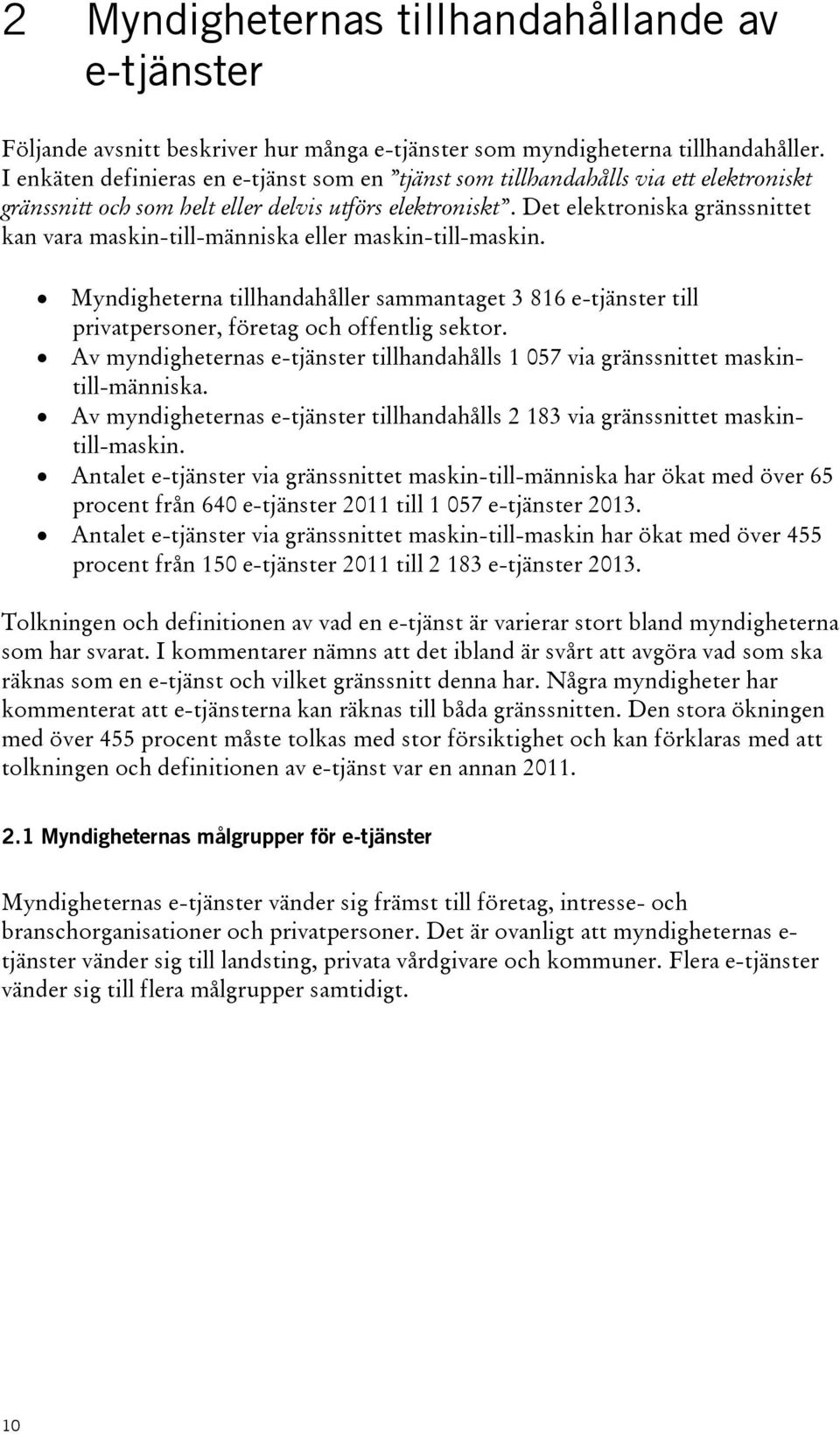 Det elektroniska gränssnittet kan vara maskin-till-människa eller maskin-till-maskin. Myndigheterna tillhandahåller sammantaget 3 816 e-tjänster till privatpersoner, företag och offentlig sektor.