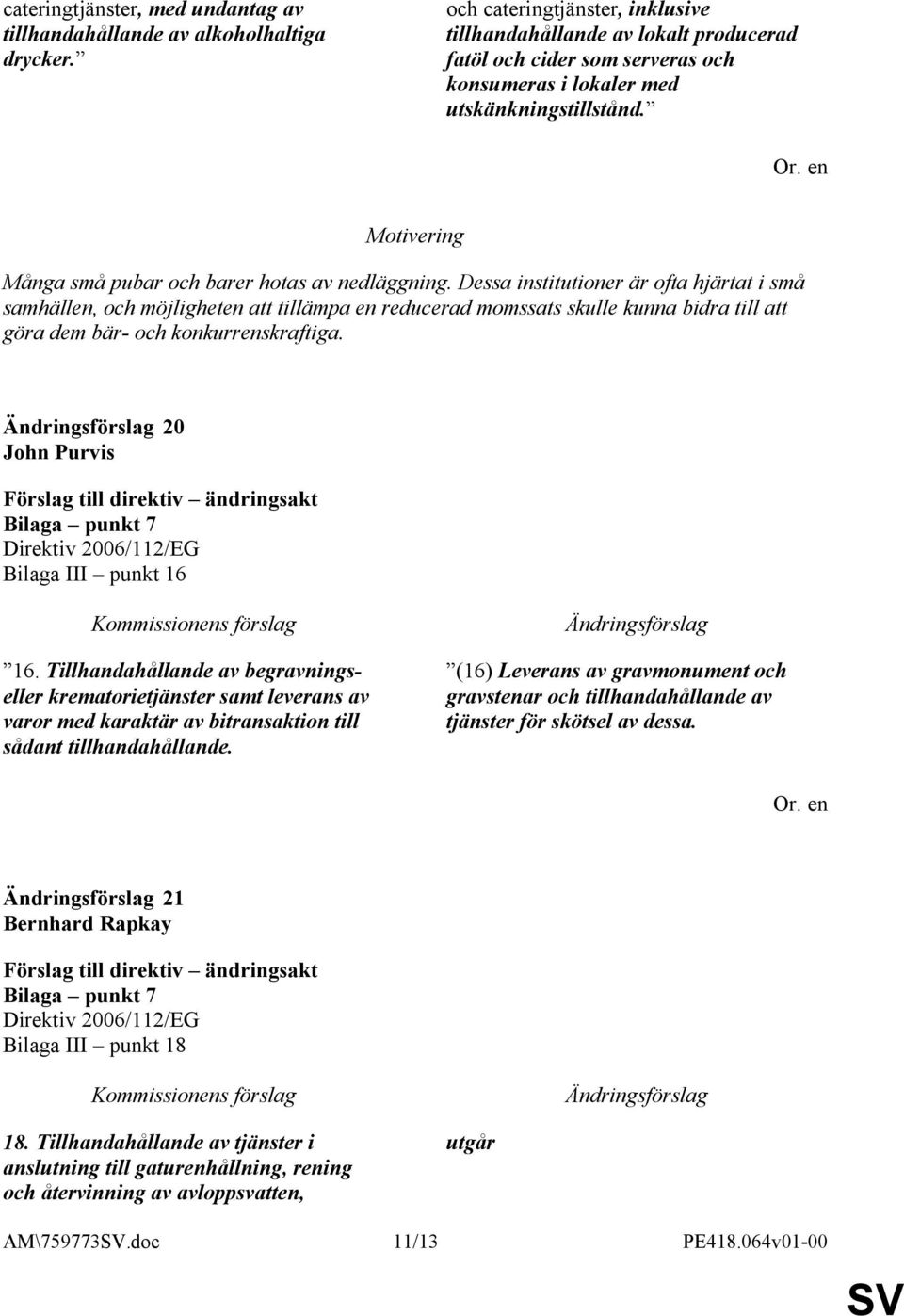 Dessa institutioner är ofta hjärtat i små samhällen, och möjligheten att tillämpa en reducerad momssats skulle kunna bidra till att göra dem bär- och konkurrenskraftiga.