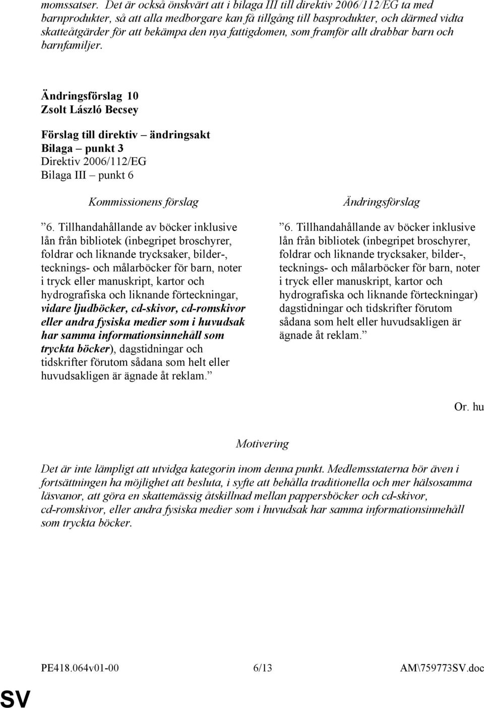 nya fattigdomen, som framför allt drabbar barn och barnfamiljer. 10 Zsolt László Becsey Bilaga punkt 3 Bilaga III punkt 6 6.