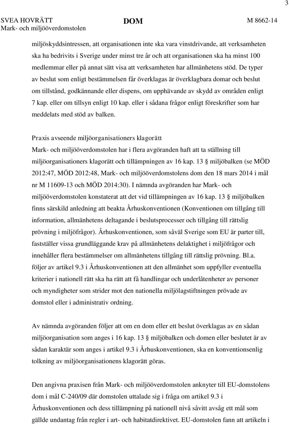 De typer av beslut som enligt bestämmelsen får överklagas är överklagbara domar och beslut om tillstånd, godkännande eller dispens, om upphävande av skydd av områden enligt 7 kap.