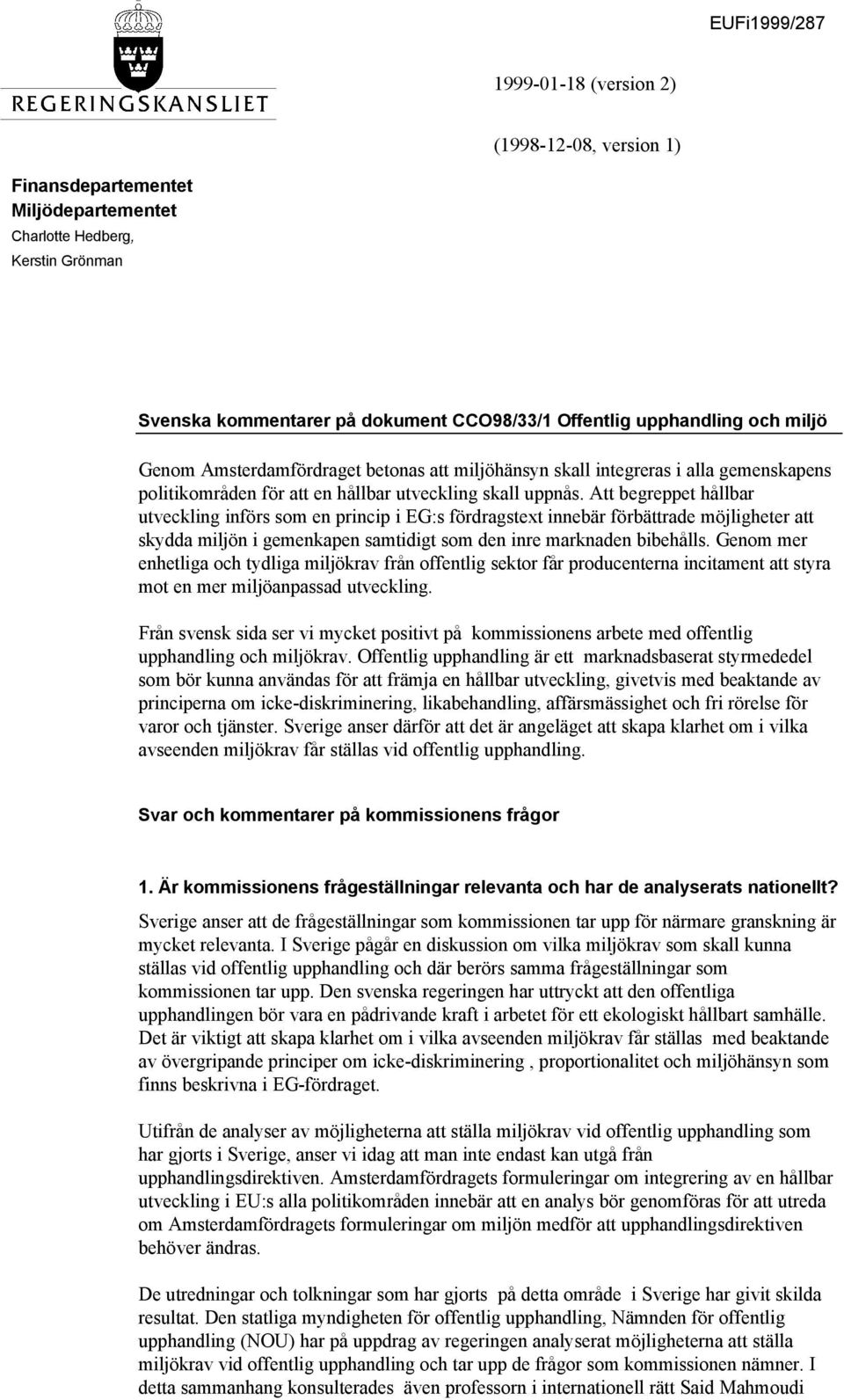 Att begreppet hållbar utveckling införs som en princip i EG:s fördragstext innebär förbättrade möjligheter att skydda miljön i gemenkapen samtidigt som den inre marknaden bibehålls.