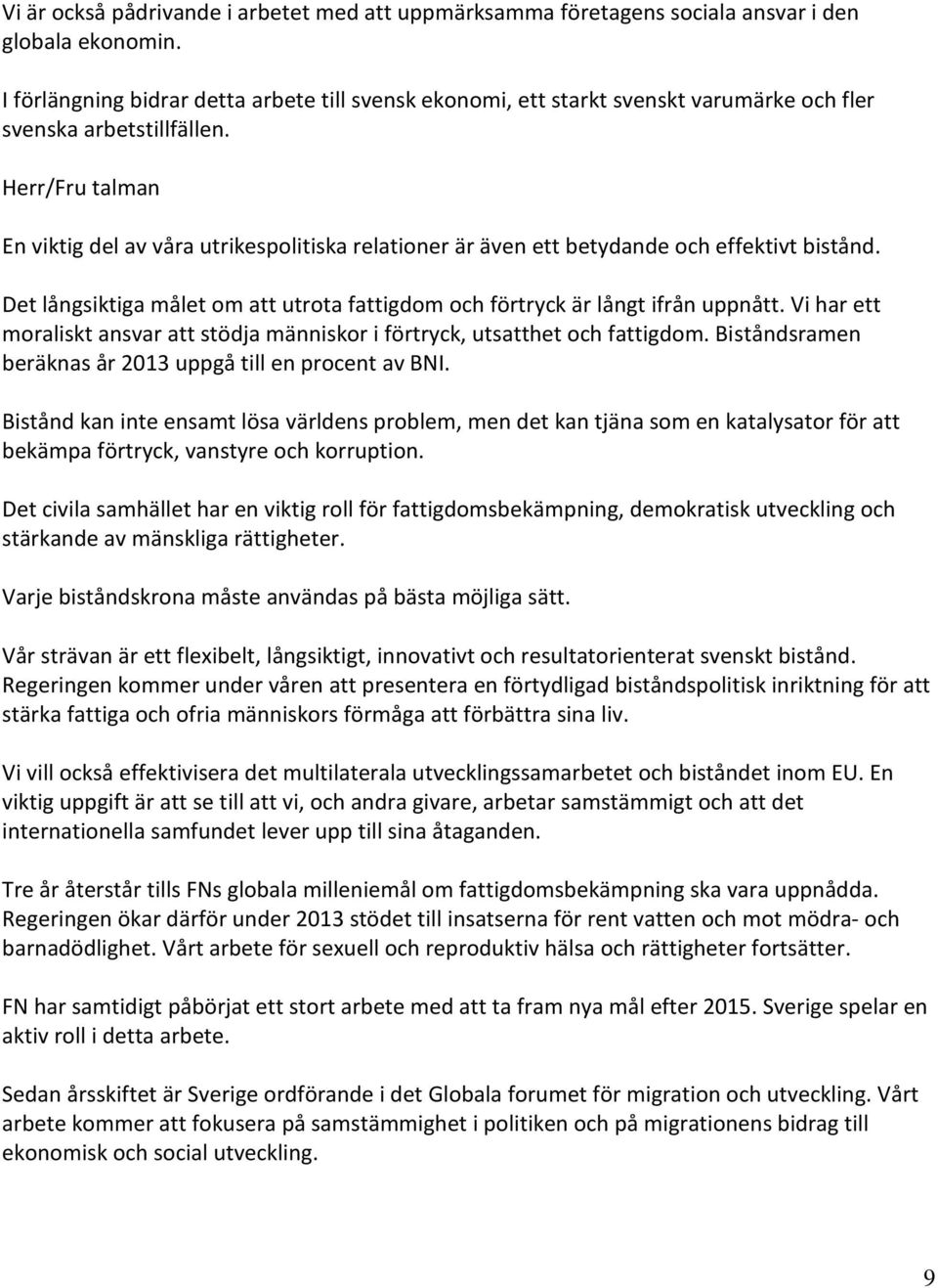 En viktig del av våra utrikespolitiska relationer är även ett betydande och effektivt bistånd. Det långsiktiga målet om att utrota fattigdom och förtryck är långt ifrån uppnått.