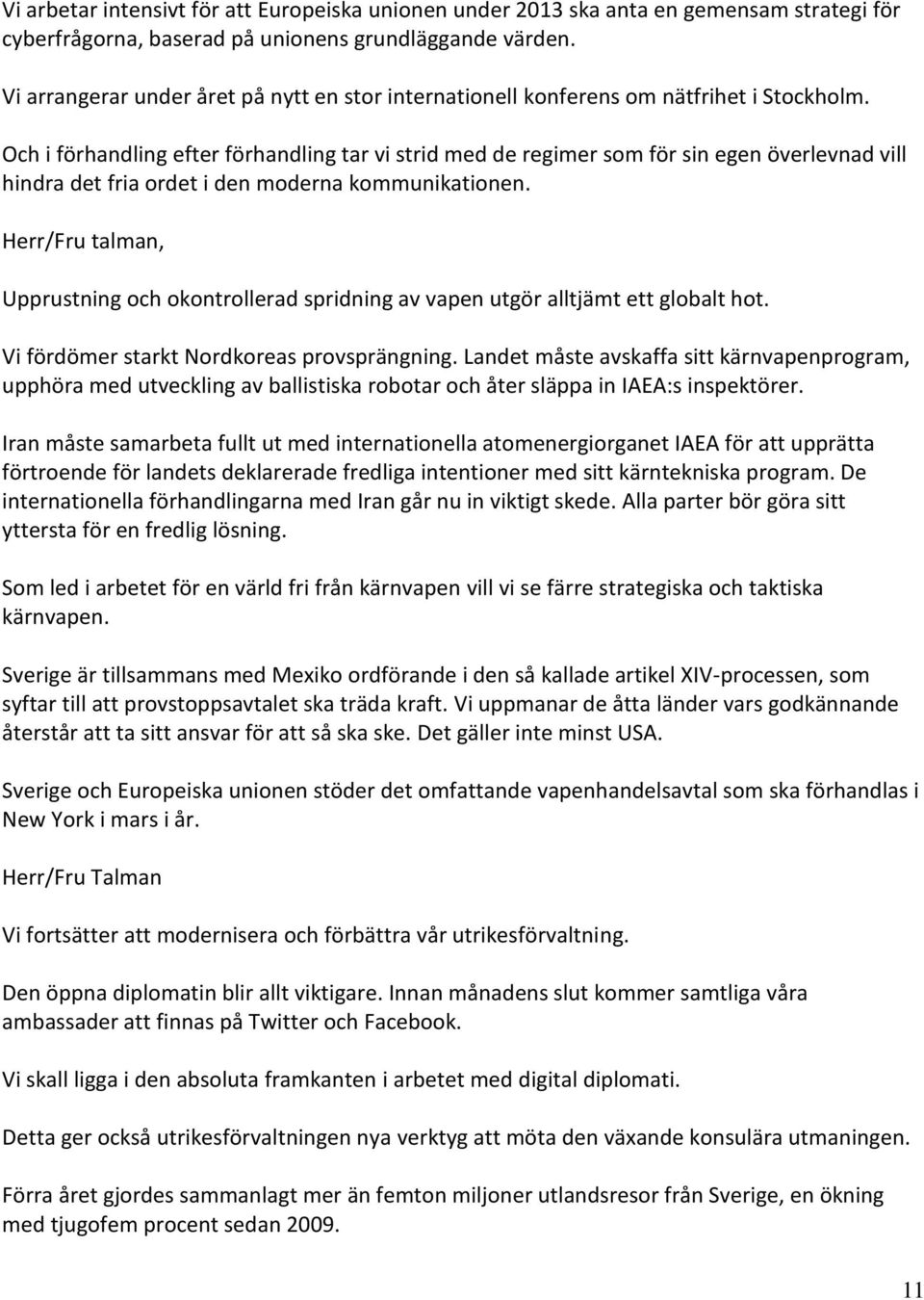 Och i förhandling efter förhandling tar vi strid med de regimer som för sin egen överlevnad vill hindra det fria ordet i den moderna kommunikationen.