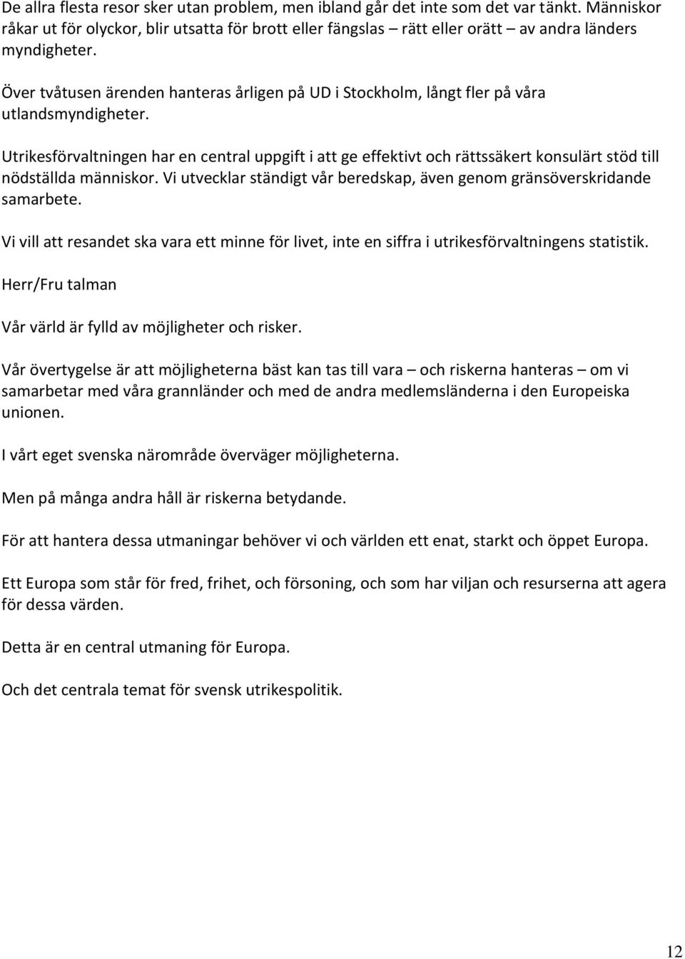 Utrikesförvaltningen har en central uppgift i att ge effektivt och rättssäkert konsulärt stöd till nödställda människor. Vi utvecklar ständigt vår beredskap, även genom gränsöverskridande samarbete.