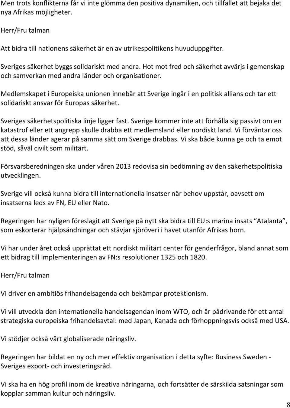 Medlemskapet i Europeiska unionen innebär att Sverige ingår i en politisk allians och tar ett solidariskt ansvar för Europas säkerhet. Sveriges säkerhetspolitiska linje ligger fast.