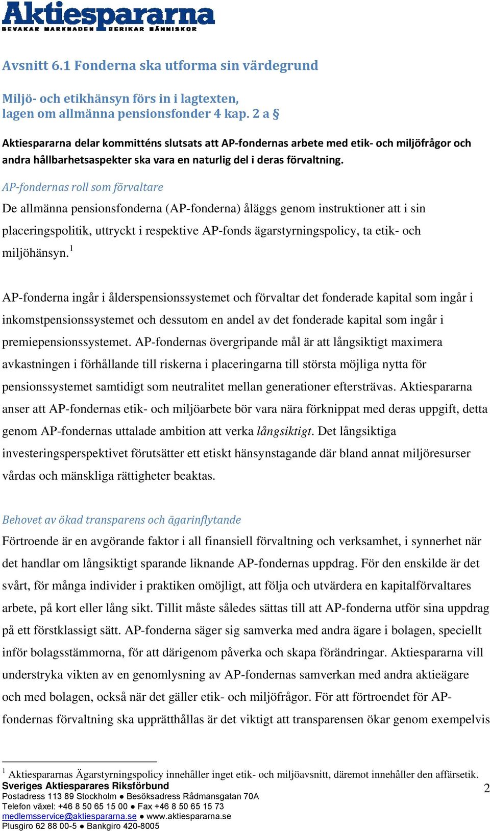 AP fondernas roll som förvaltare De allmänna pensionsfonderna (AP-fonderna) åläggs genom instruktioner att i sin placeringspolitik, uttryckt i respektive AP-fonds ägarstyrningspolicy, ta etik- och