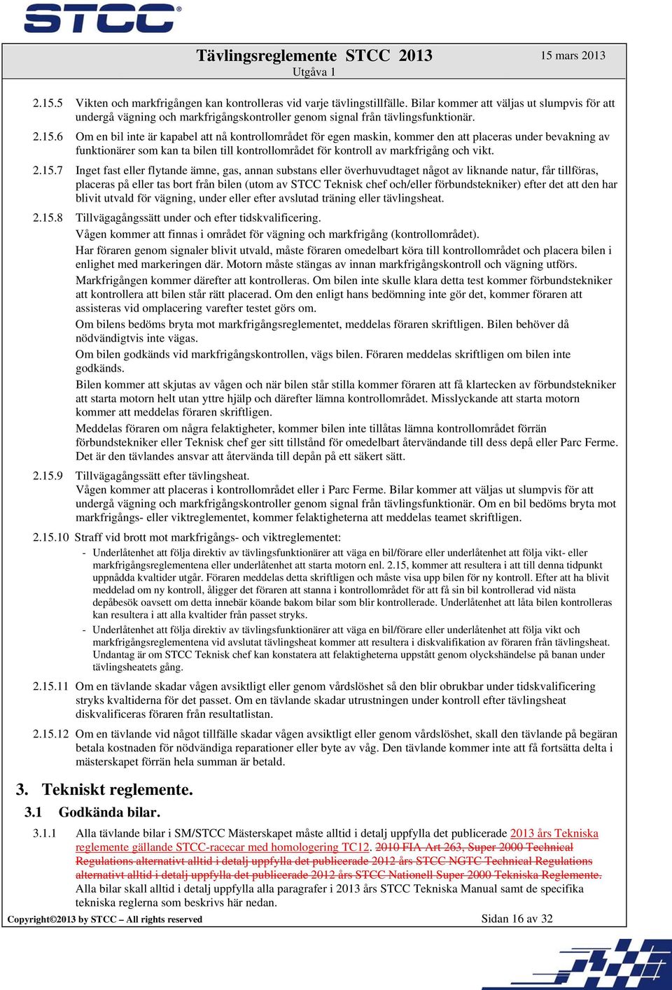 6 Om en bil inte är kapabel att nå kontrollområdet för egen maskin, kommer den att placeras under bevakning av funktionärer som kan ta bilen till kontrollområdet för kontroll av markfrigång och vikt.