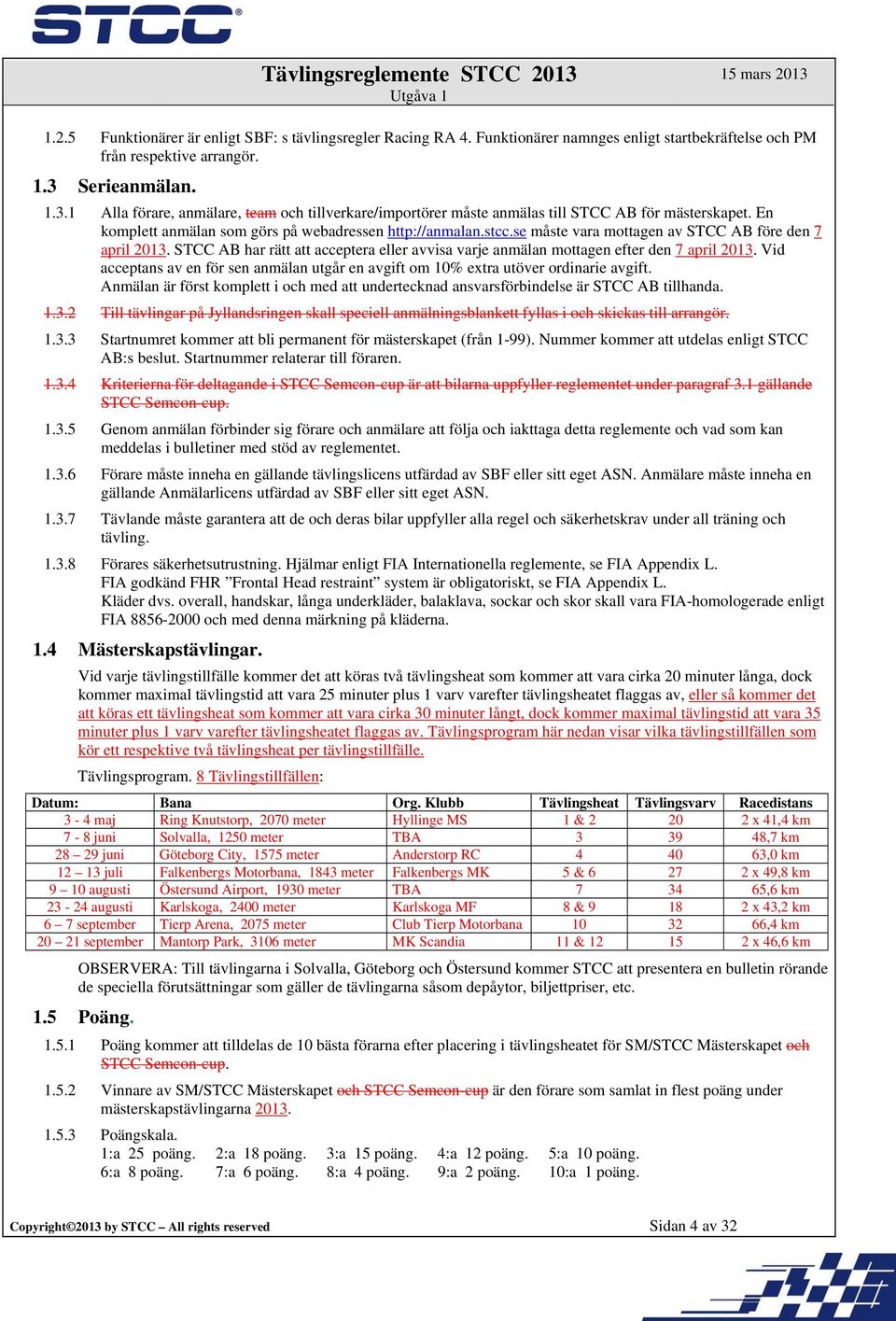 se måste vara mottagen av STCC AB före den 7 april 2013. STCC AB har rätt att acceptera eller avvisa varje anmälan mottagen efter den 7 april 2013.