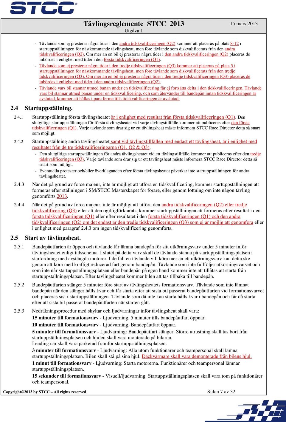 Om mer än en bil ej presterar några tider i den andra tidskvalificeringen (Q2) placeras de inbördes i enlighet med tider i den första tidskvalificeringen (Q1).