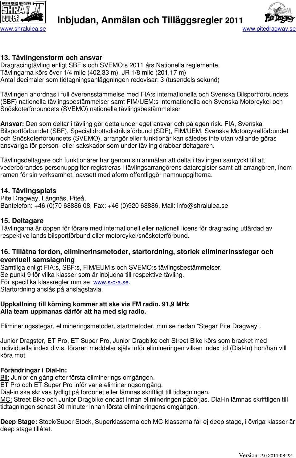 internationella och Svenska Bilsportförbundets (SBF) nationella tävlingsbestämmelser samt FIM/UEM:s internationella och Svenska Motorcykel och Snöskoterförbundets (SVEMO) nationella