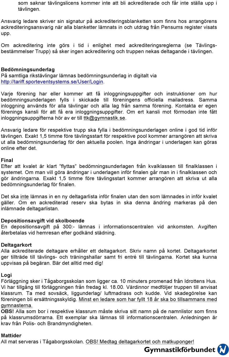 Om ackreditering inte görs i tid i enlighet med ackrediteringsreglerna (se Tävlingsbestämmelser Trupp) så sker ingen ackreditering och truppen nekas deltagande i tävlingen.