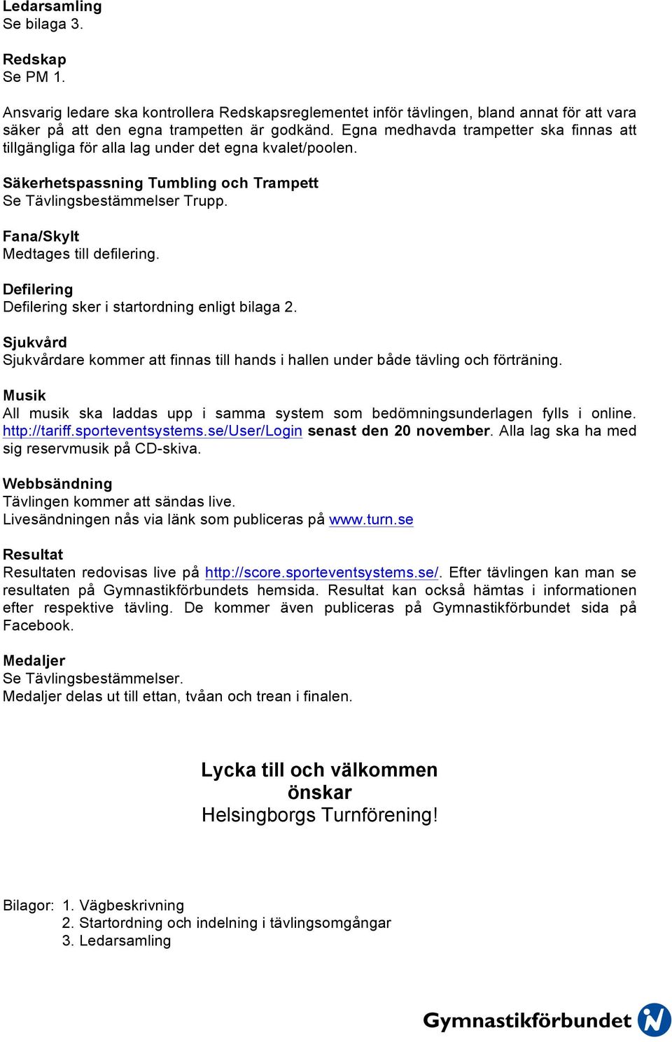 Fana/Skylt Medtages till defilering. Defilering Defilering sker i startordning enligt bilaga 2. Sjukvård Sjukvårdare kommer att finnas till hands i hallen under både tävling och förträning.