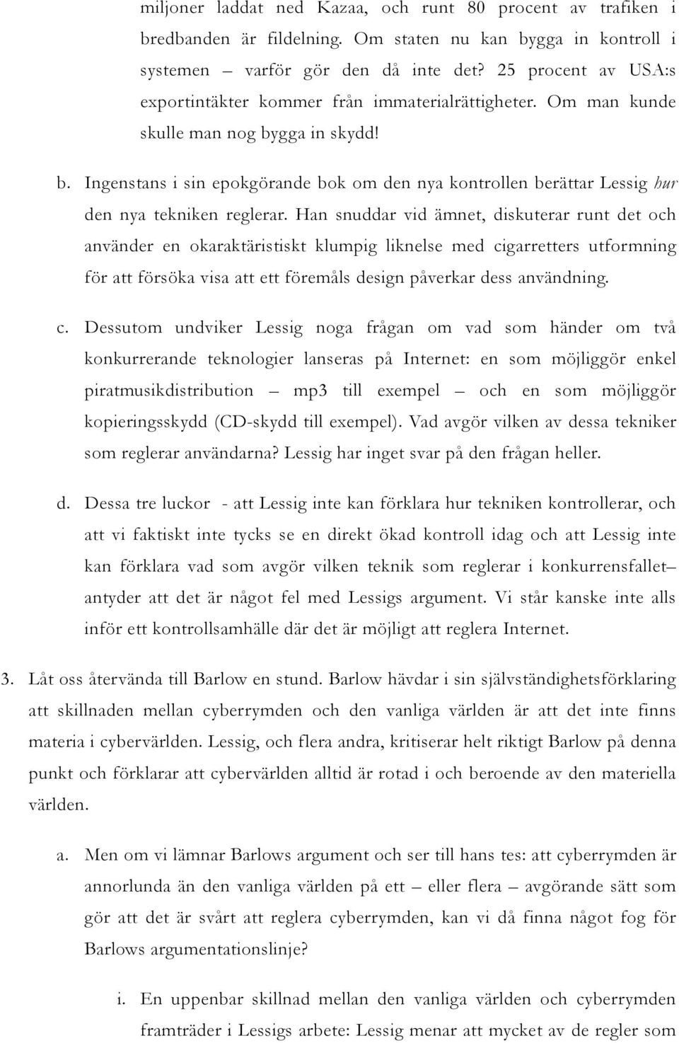 gga in skydd! b. Ingenstans i sin epokgörande bok om den nya kontrollen berättar Lessig hur den nya tekniken reglerar.