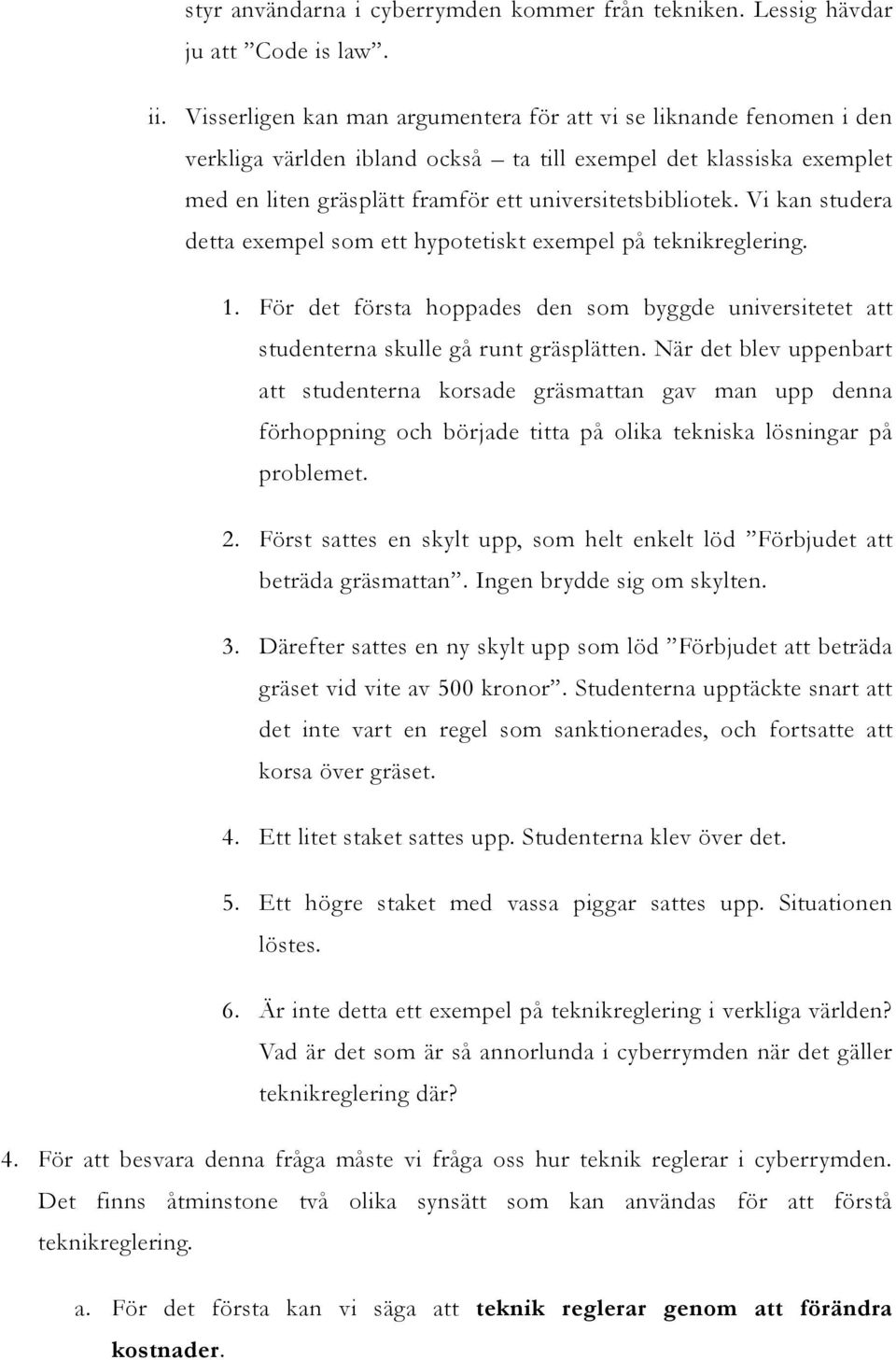 Vi kan studera detta exempel som ett hypotetiskt exempel på teknikreglering. 1. För det första hoppades den som byggde universitetet att studenterna skulle gå runt gräsplätten.