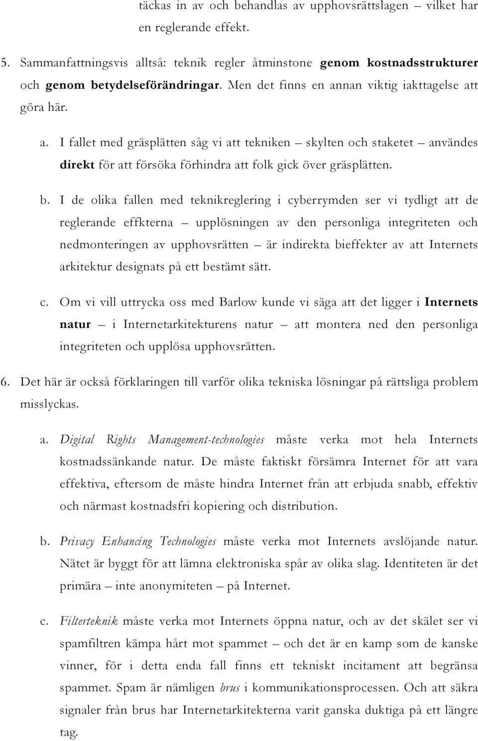 b. I de olika fallen med teknikreglering i cyberrymden ser vi tydligt att de reglerande effkterna upplösningen av den personliga integriteten och nedmonteringen av upphovsrätten är indirekta