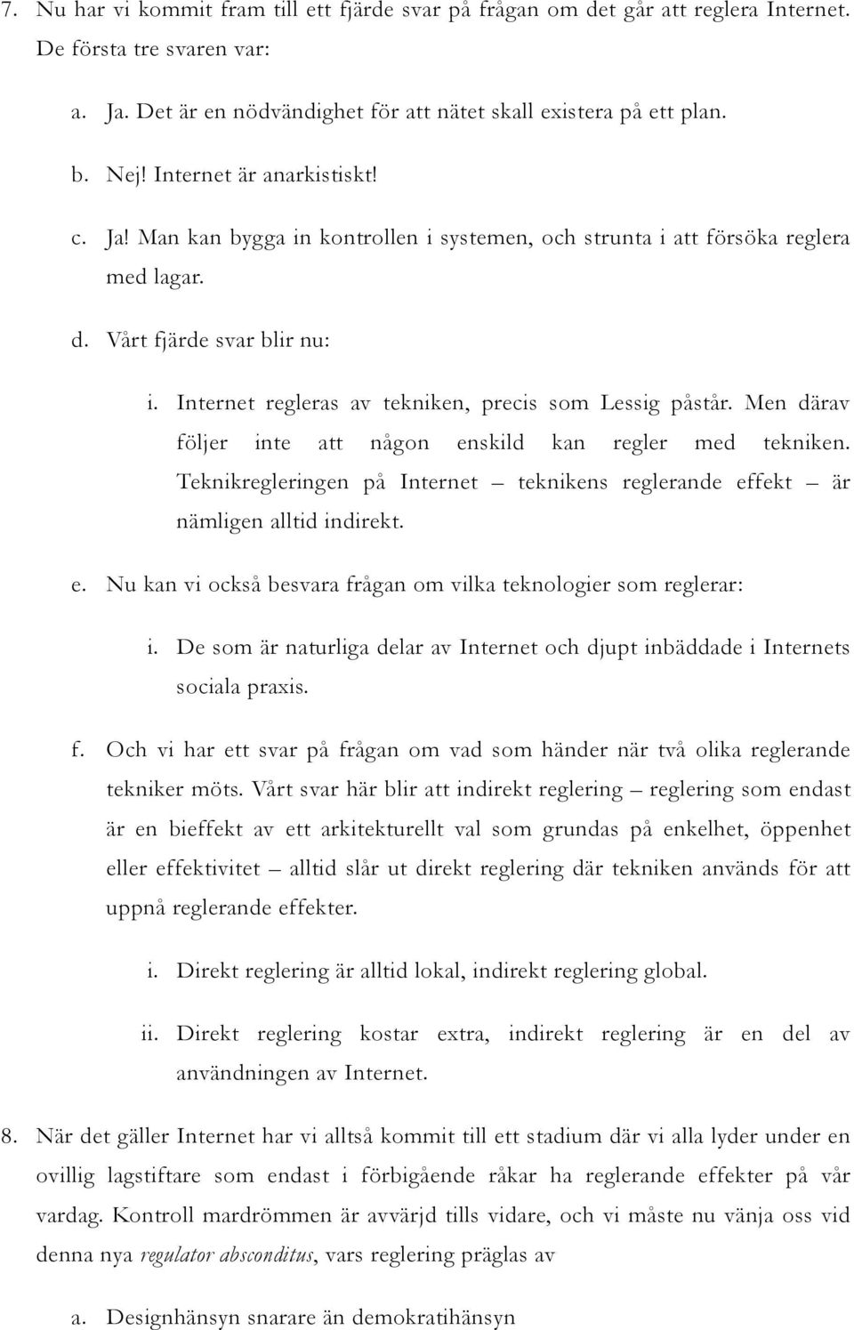 Internet regleras av tekniken, precis som Lessig påstår. Men därav följer inte att någon enskild kan regler med tekniken.