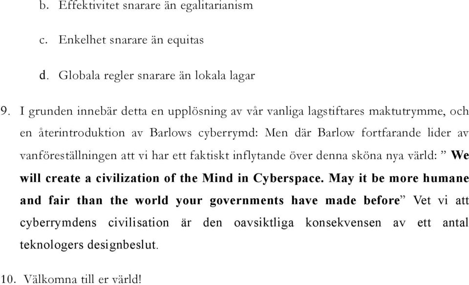 av vanföreställningen att vi har ett faktiskt inflytande över denna sköna nya värld: We will create a civilization of the Mind in Cyberspace.