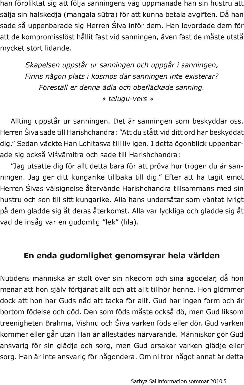 Skapelsen uppstår ur sanningen och uppgår i sanningen, Finns någon plats i kosmos där sanningen inte existerar? Föreställ er denna ädla och obefläckade sanning.