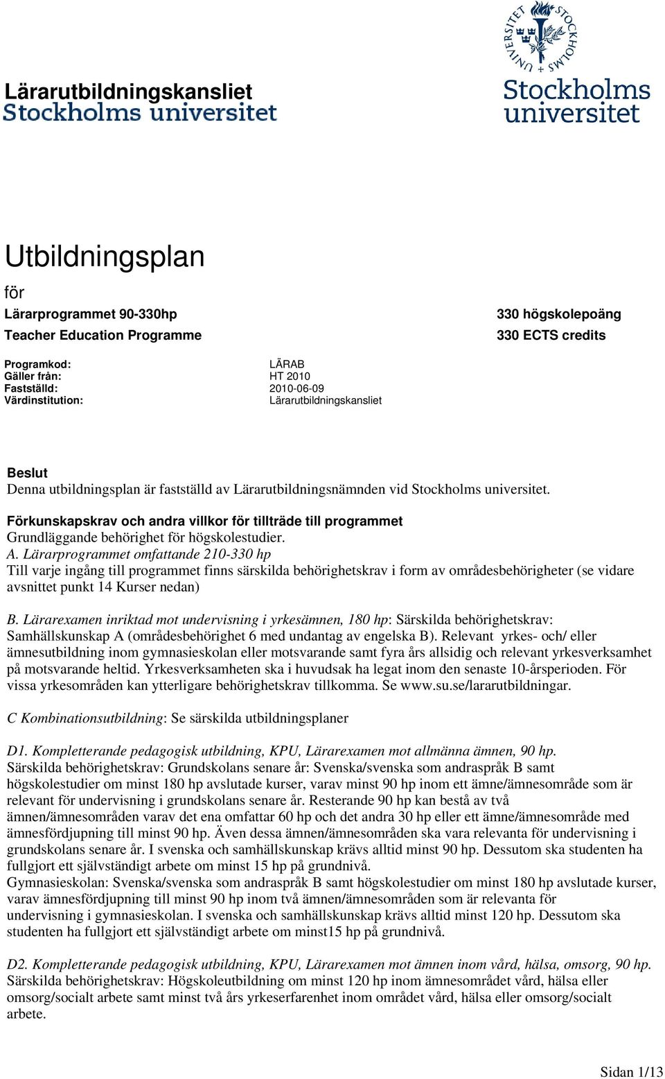 Förkunskapskrav och andra villkor för tillträde till programmet Grundläggande behörighet för högskolestudier. A.